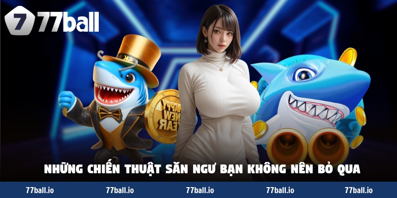 Những chiến thuật săn ngư không nên bỏ qua