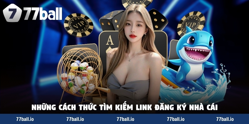 Những cách thức tìm kiếm link đăng ký nhà cái