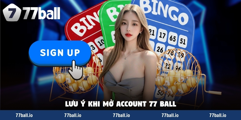 Lưu ý khi mở account 77 Ball