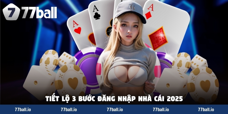 Tiết lộ 3 bước đăng nhập nhà cái 2025