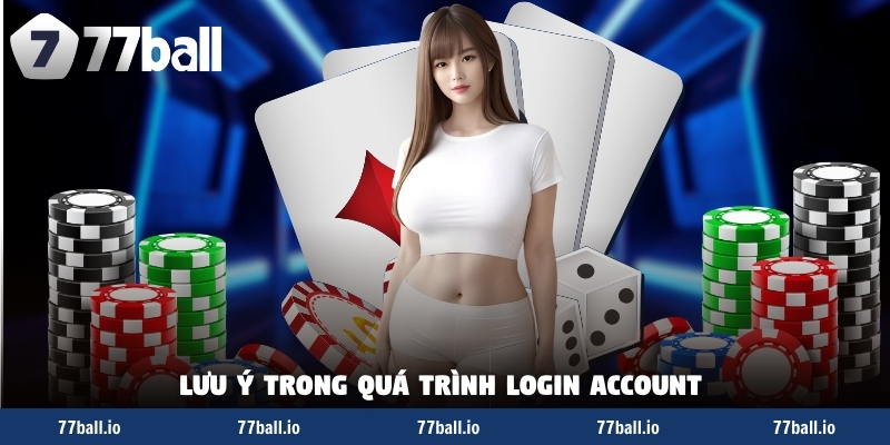 Lưu ý trong quá trình login account 