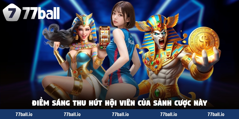 Điểm sáng thu hút hội viên của sảnh cược này