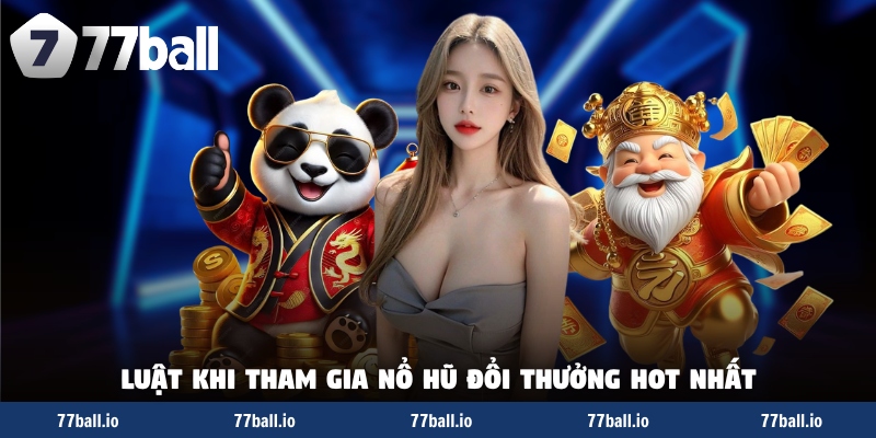Luật khi tham gia nổ hũ đổi thưởng hot nhất