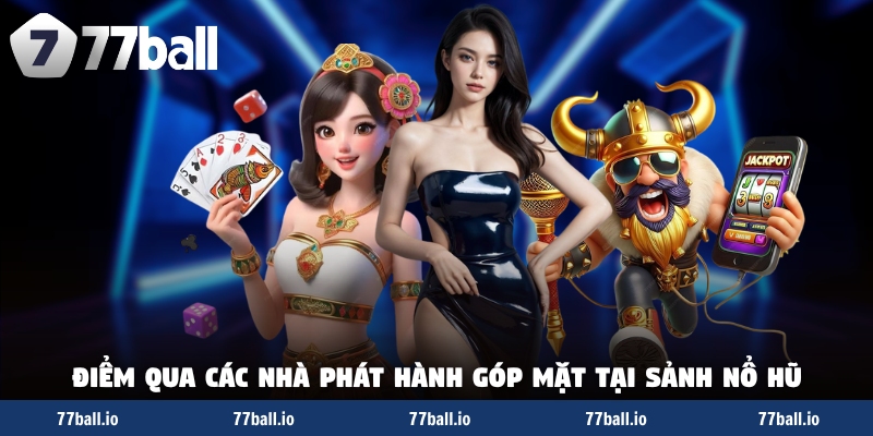Điểm qua các nhà phát hành góp mặt tại sảnh nổ hũ