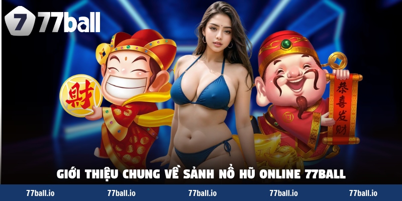 Giới thiệu chung về sảnh nổ hũ online 77Ball