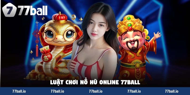 Luật chơi nổ hũ online 77Ball
