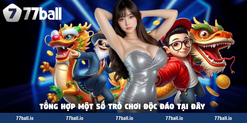 Tổng hợp một số trò chơi độc đáo tại đây 