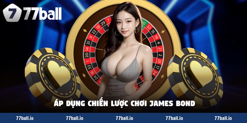 Áp dụng chiến lược chơi james bond