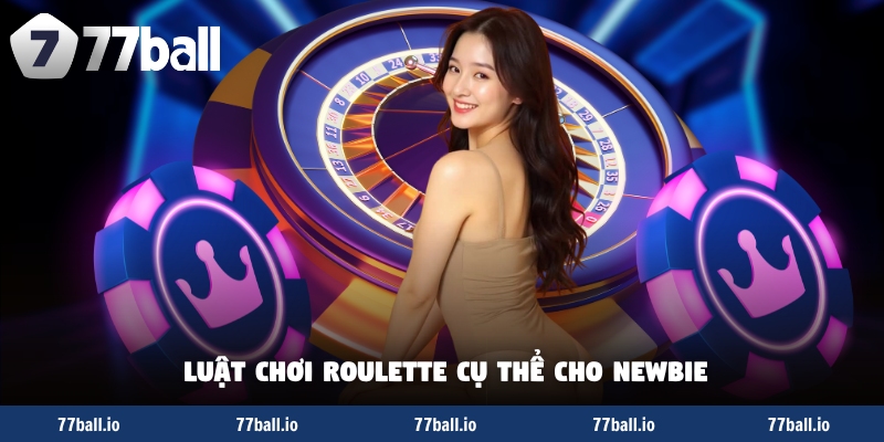 Luật chơi roulette cụ thể cho newbie